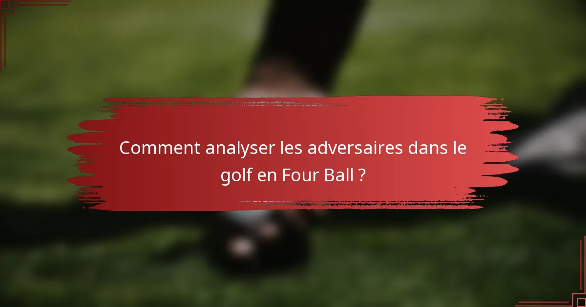 Comment analyser les adversaires dans le golf en Four Ball ?