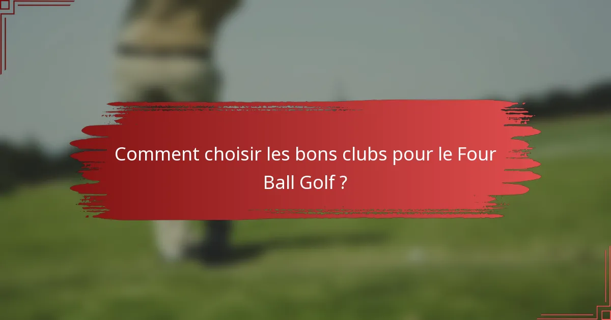 Comment choisir les bons clubs pour le Four Ball Golf ?