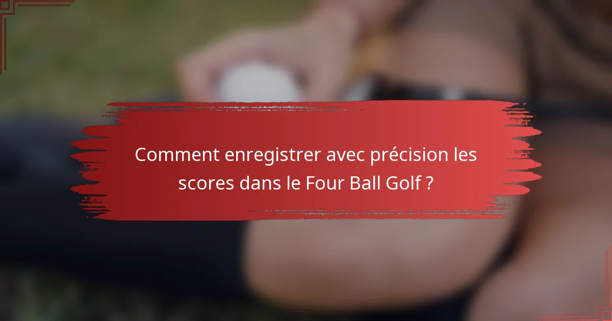 Comment enregistrer avec précision les scores dans le Four Ball Golf ?
