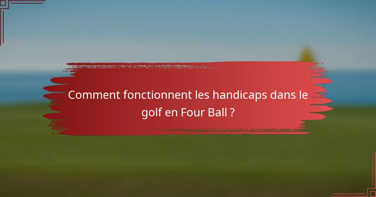Comment fonctionnent les handicaps dans le golf en Four Ball ?