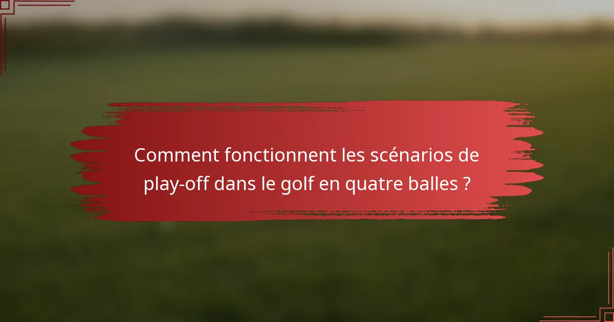 Comment fonctionnent les scénarios de play-off dans le golf en quatre balles ?
