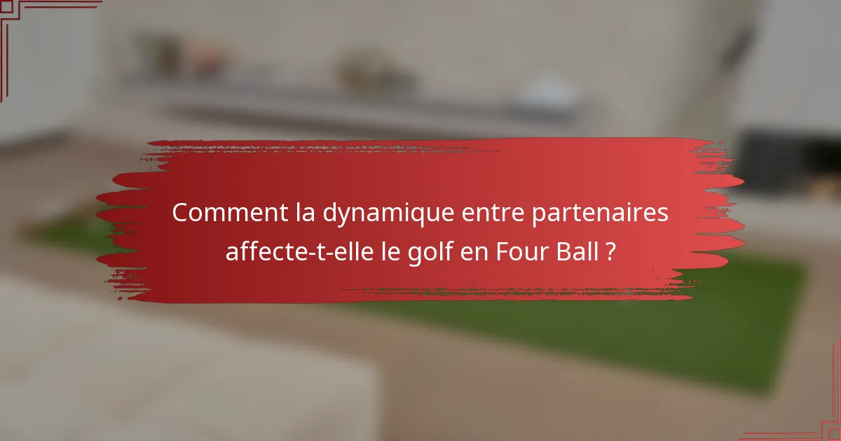 Comment la dynamique entre partenaires affecte-t-elle le golf en Four Ball ?