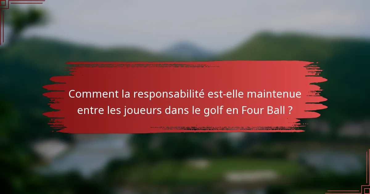 Comment la responsabilité est-elle maintenue entre les joueurs dans le golf en Four Ball ?