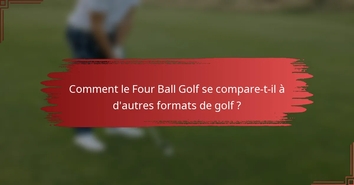 Comment le Four Ball Golf se compare-t-il à d'autres formats de golf ?
