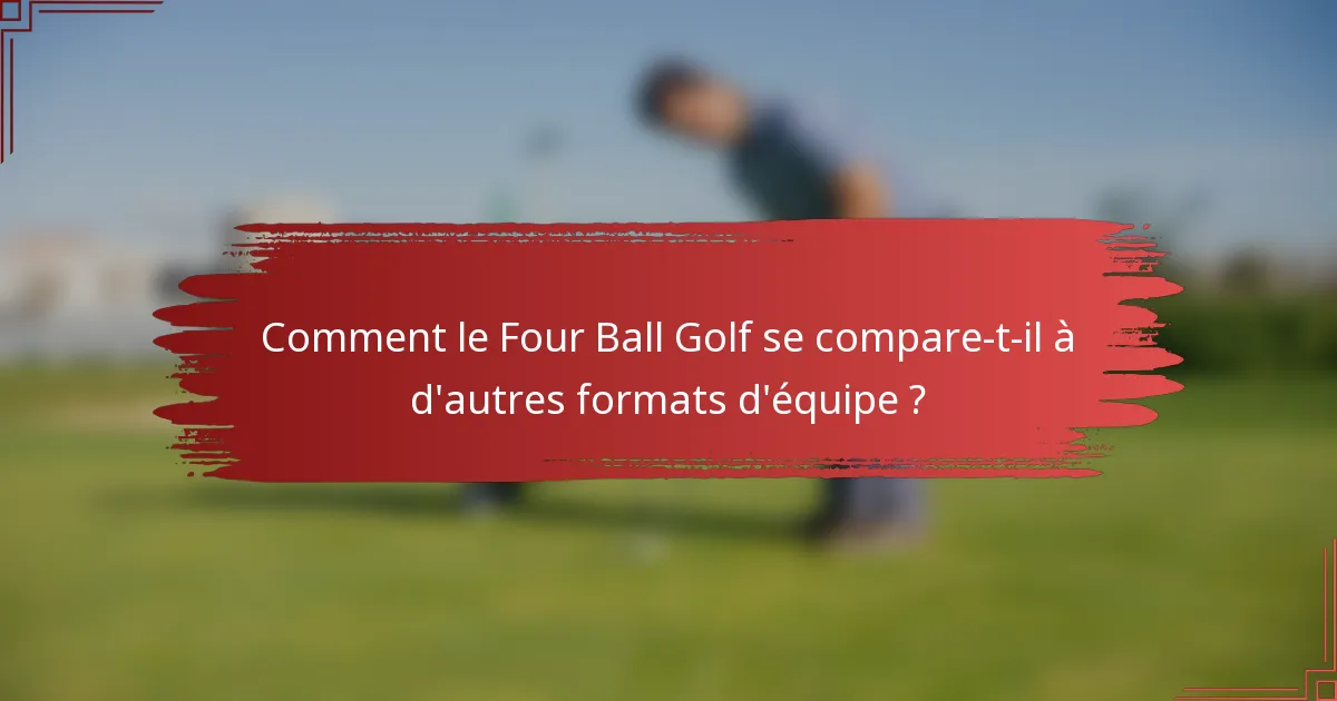 Comment le Four Ball Golf se compare-t-il à d'autres formats d'équipe ?