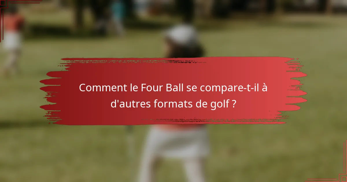 Comment le Four Ball se compare-t-il à d'autres formats de golf ?