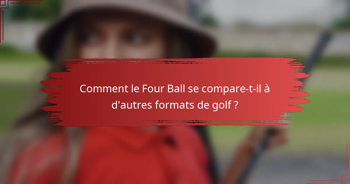 Comment le Four Ball se compare-t-il à d'autres formats de golf ?