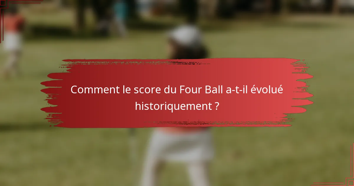 Comment le score du Four Ball a-t-il évolué historiquement ?