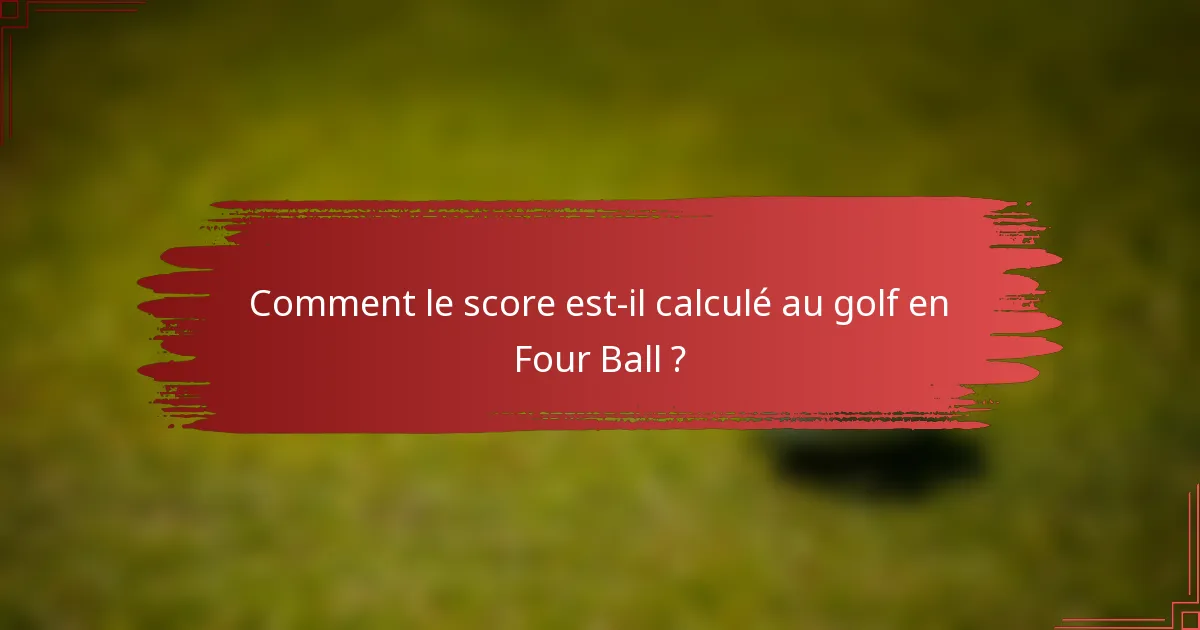 Comment le score est-il calculé au golf en Four Ball ?