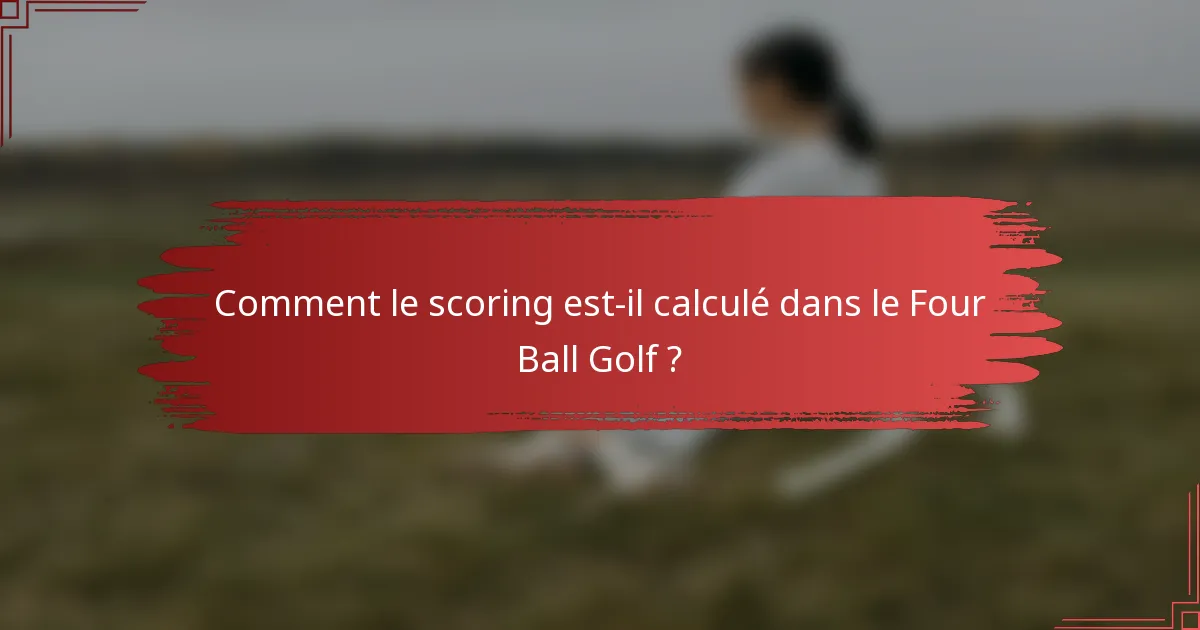 Comment le scoring est-il calculé dans le Four Ball Golf ?
