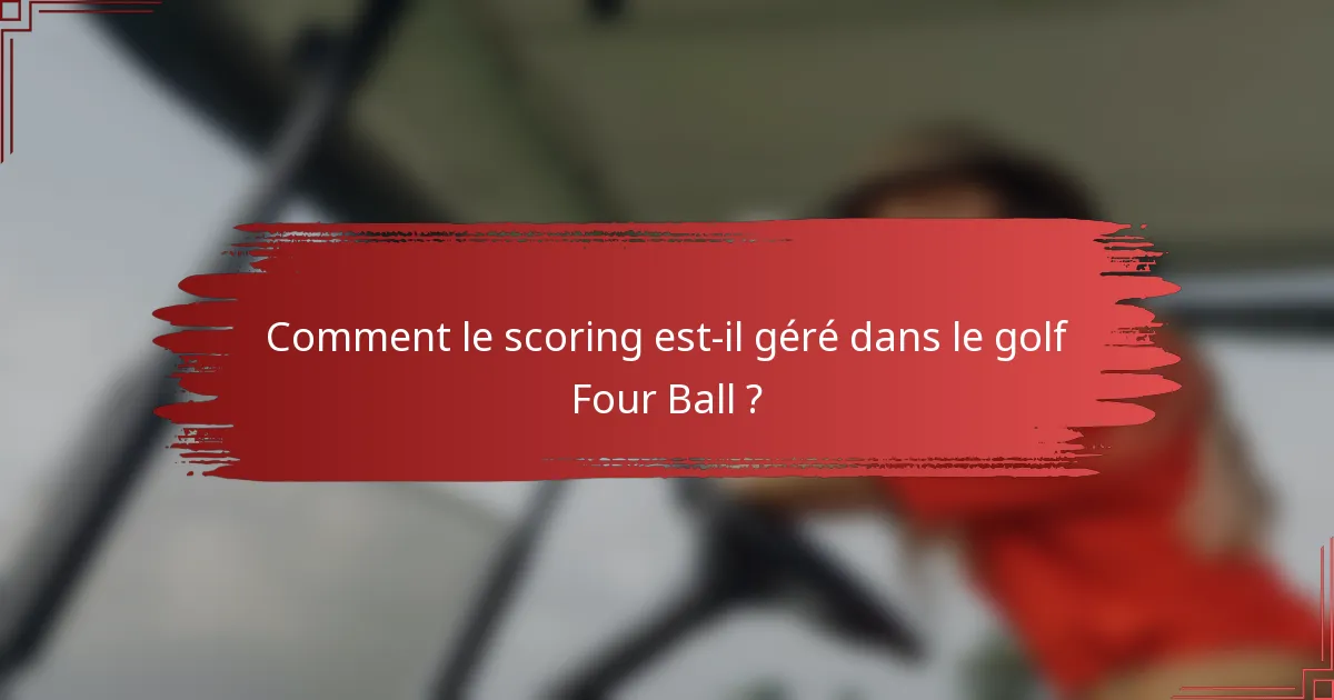 Comment le scoring est-il géré dans le golf Four Ball ?