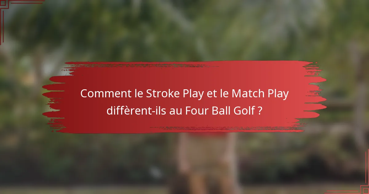 Comment le Stroke Play et le Match Play diffèrent-ils au Four Ball Golf ?