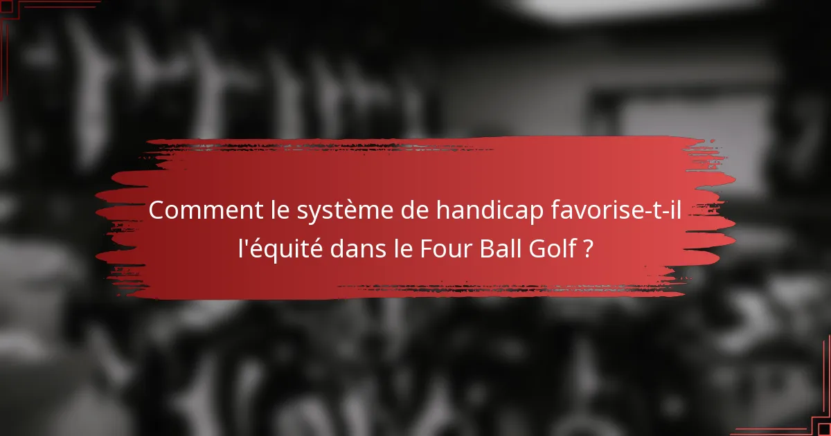 Comment le système de handicap favorise-t-il l'équité dans le Four Ball Golf ?