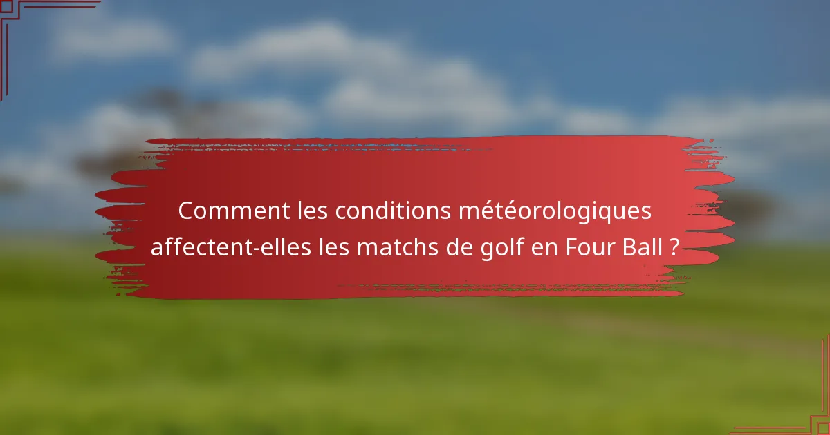 Comment les conditions météorologiques affectent-elles les matchs de golf en Four Ball ?