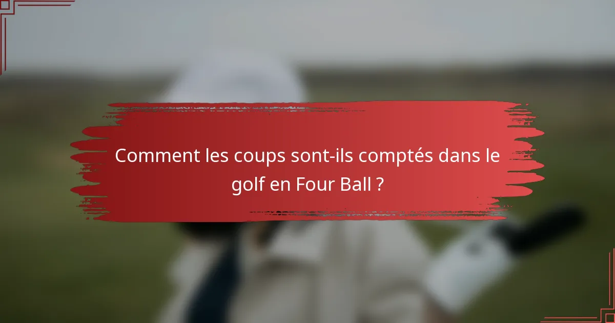 Comment les coups sont-ils comptés dans le golf en Four Ball ?