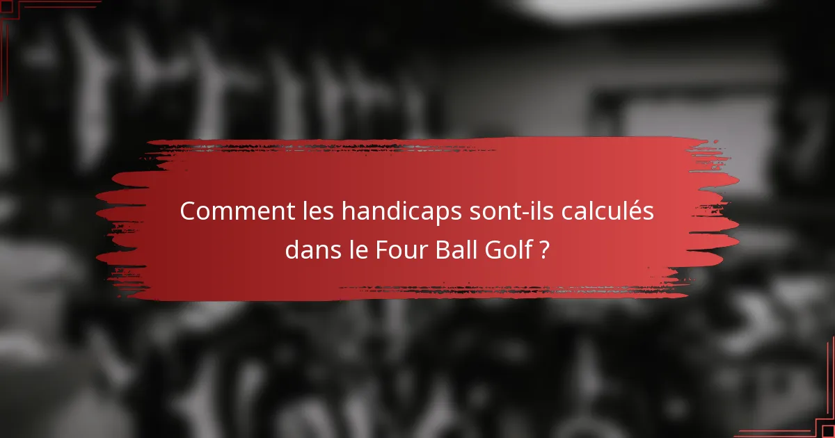 Comment les handicaps sont-ils calculés dans le Four Ball Golf ?