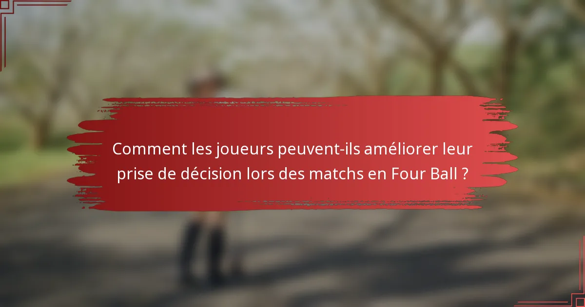 Comment les joueurs peuvent-ils améliorer leur prise de décision lors des matchs en Four Ball ?