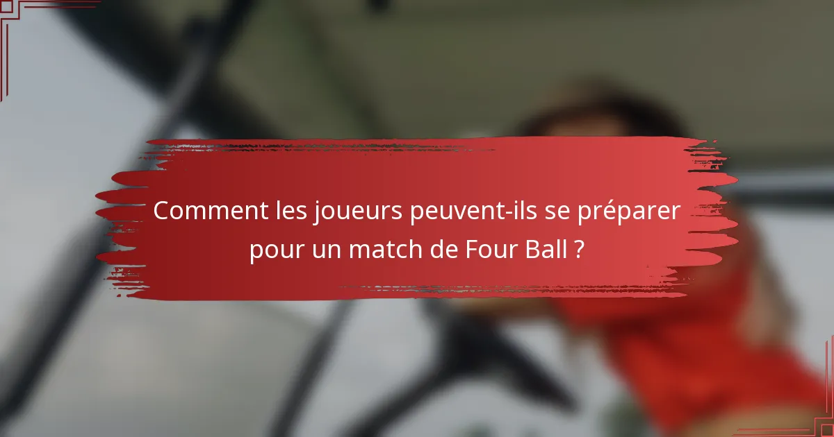 Comment les joueurs peuvent-ils se préparer pour un match de Four Ball ?