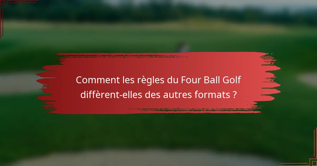 Comment les règles du Four Ball Golf diffèrent-elles des autres formats ?