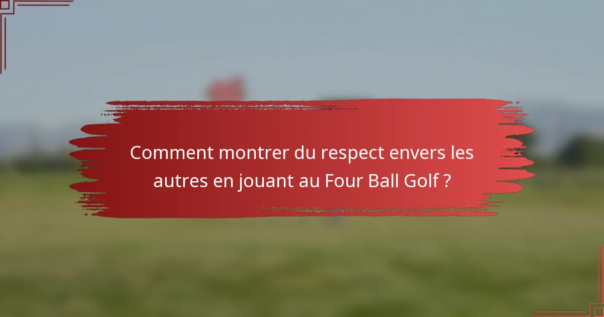 Comment montrer du respect envers les autres en jouant au Four Ball Golf ?