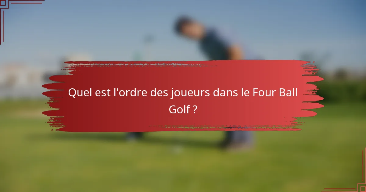 Quel est l'ordre des joueurs dans le Four Ball Golf ?