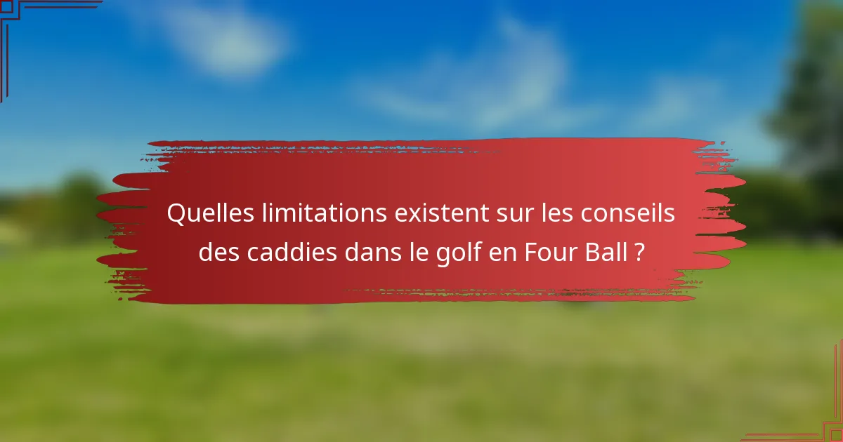 Quelles limitations existent sur les conseils des caddies dans le golf en Four Ball ?