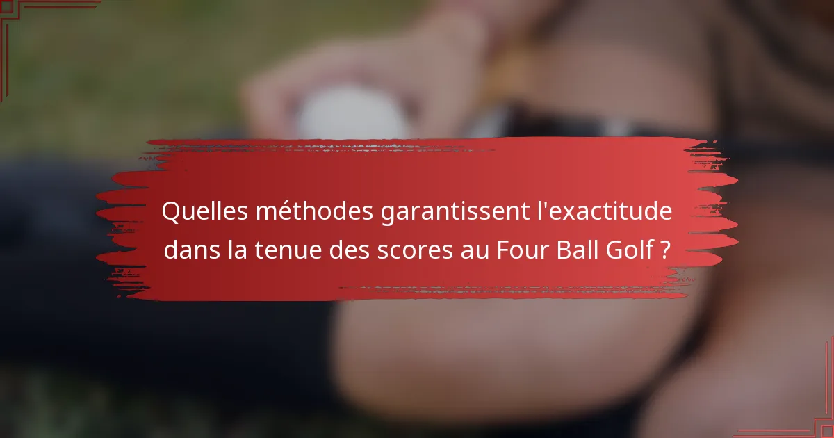 Quelles méthodes garantissent l'exactitude dans la tenue des scores au Four Ball Golf ?