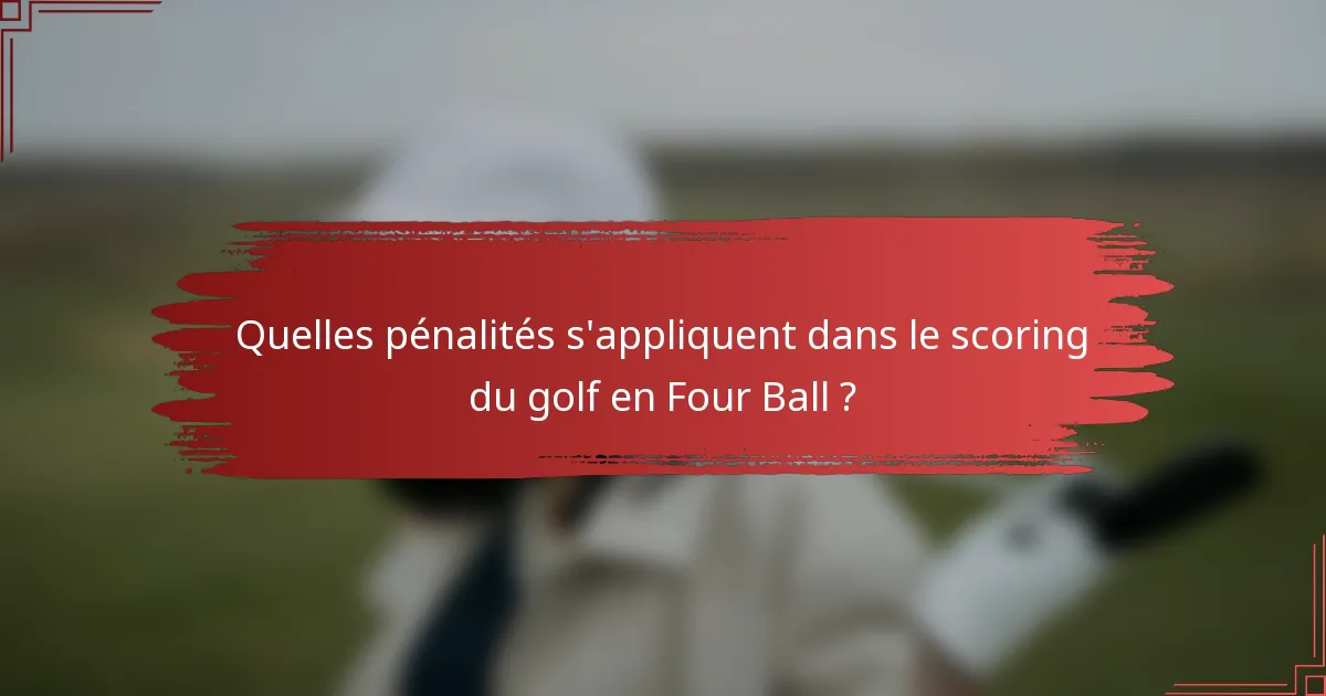 Quelles pénalités s'appliquent dans le scoring du golf en Four Ball ?