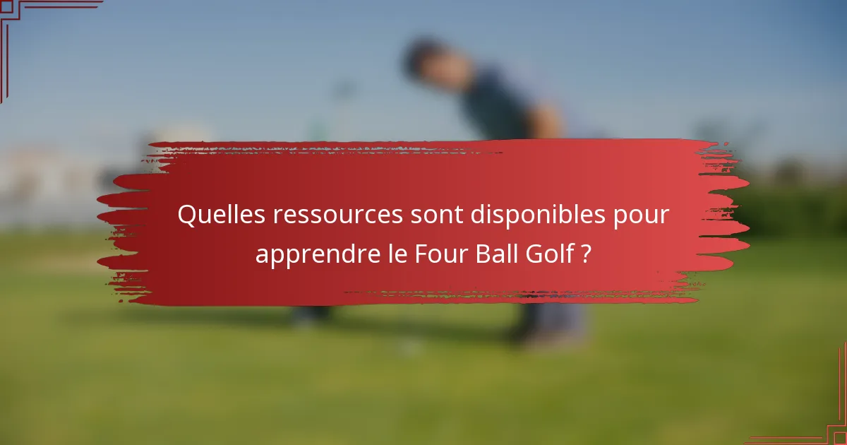 Quelles ressources sont disponibles pour apprendre le Four Ball Golf ?