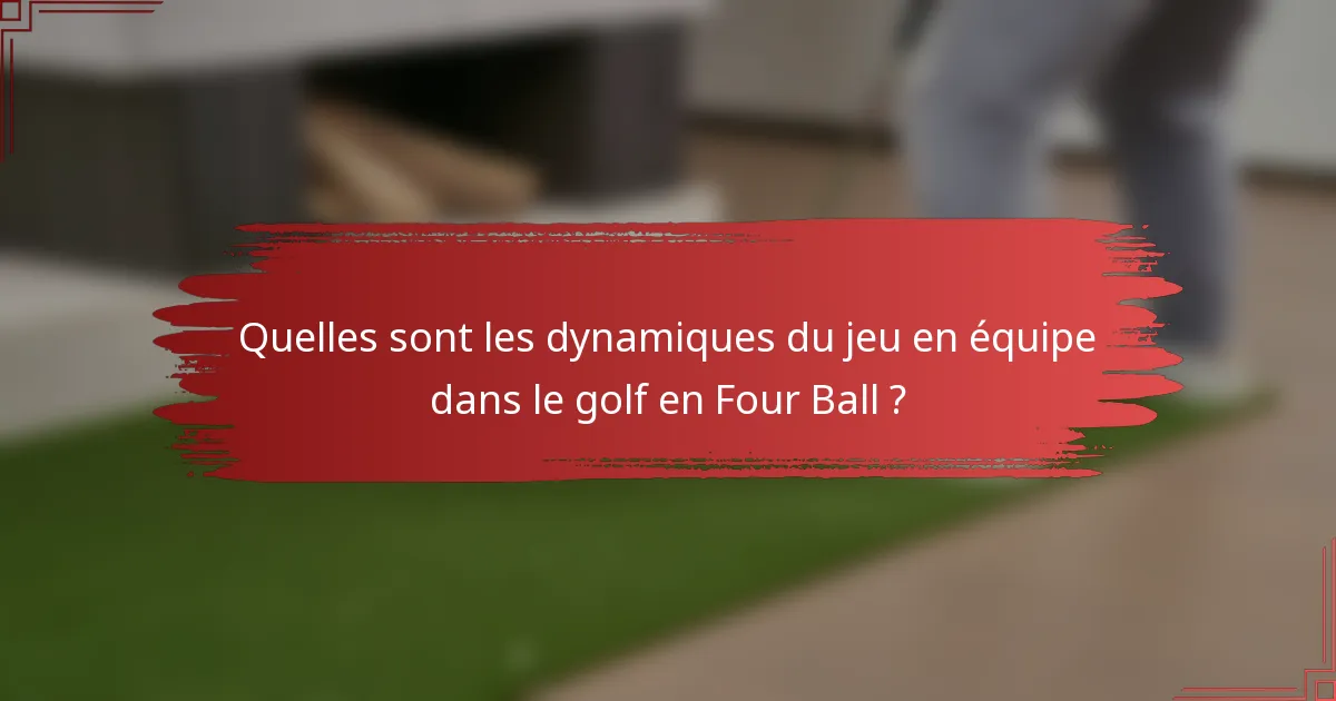 Quelles sont les dynamiques du jeu en équipe dans le golf en Four Ball ?