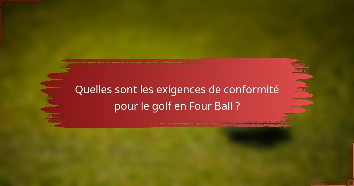 Quelles sont les exigences de conformité pour le golf en Four Ball ?