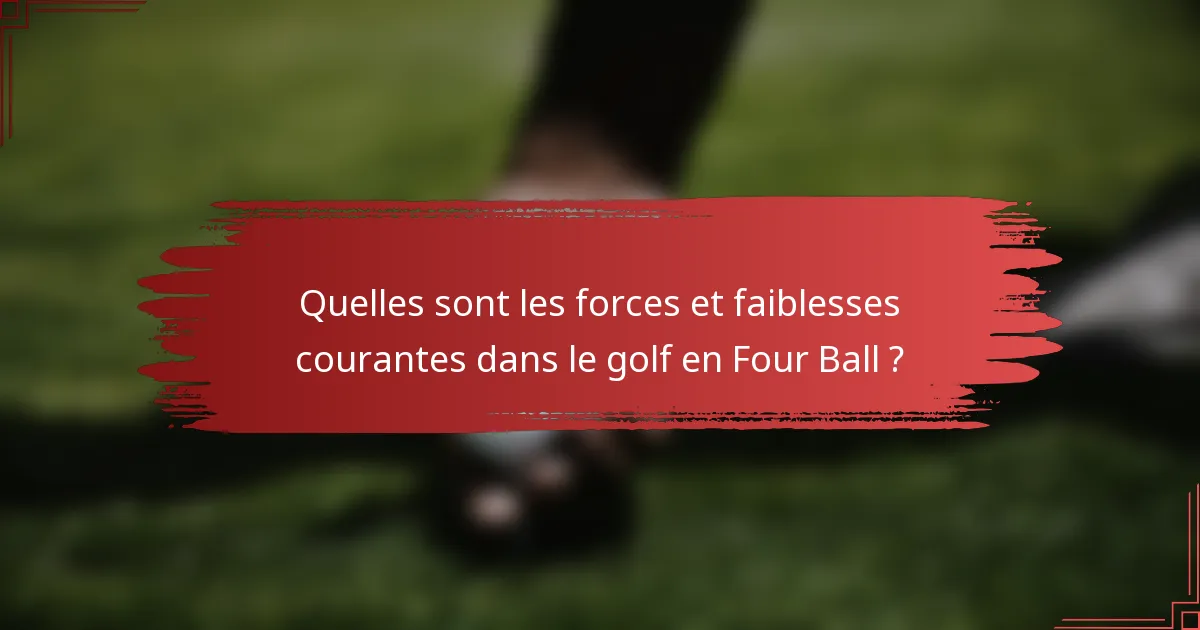 Quelles sont les forces et faiblesses courantes dans le golf en Four Ball ?