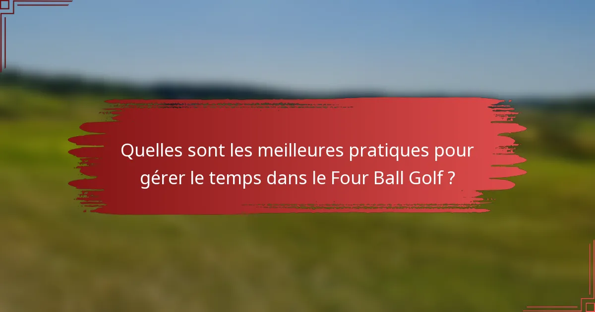 Quelles sont les meilleures pratiques pour gérer le temps dans le Four Ball Golf ?