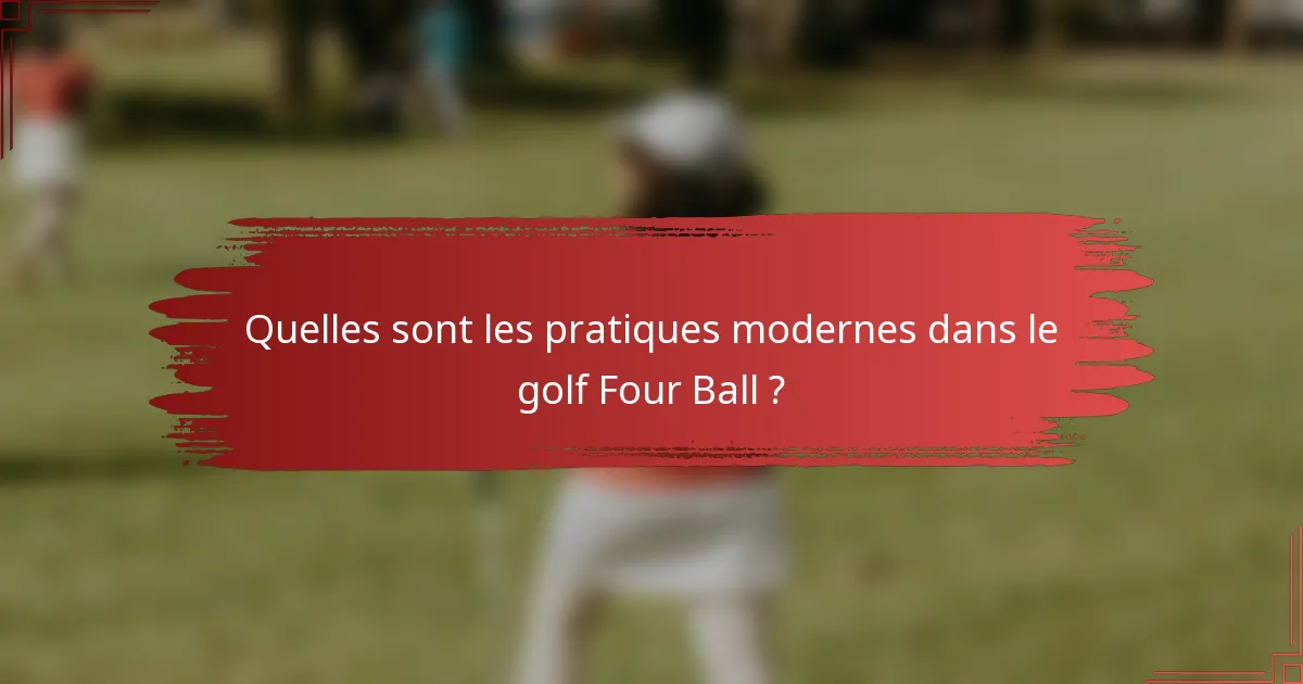 Quelles sont les pratiques modernes dans le golf Four Ball ?