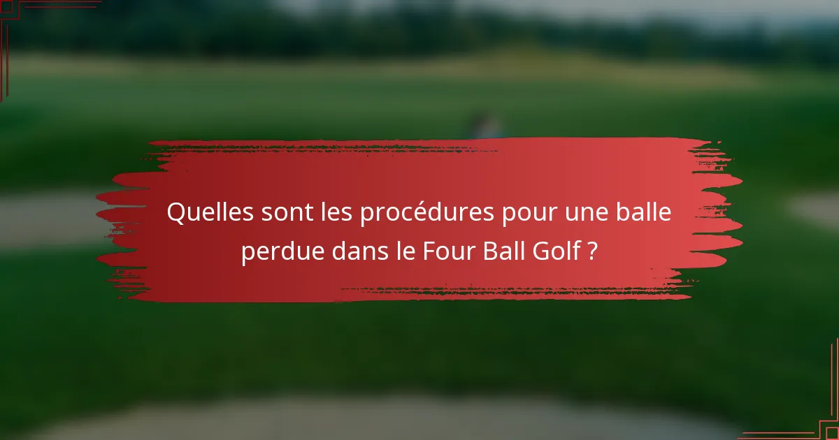 Quelles sont les procédures pour une balle perdue dans le Four Ball Golf ?