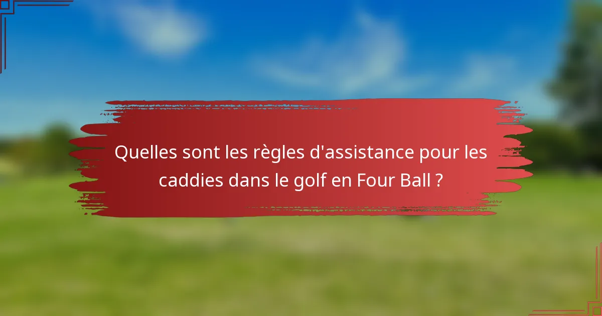 Quelles sont les règles d'assistance pour les caddies dans le golf en Four Ball ?