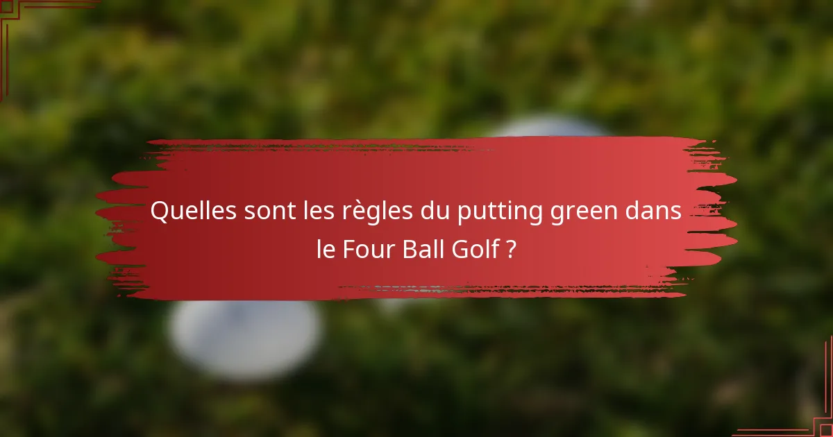 Quelles sont les règles du putting green dans le Four Ball Golf ?