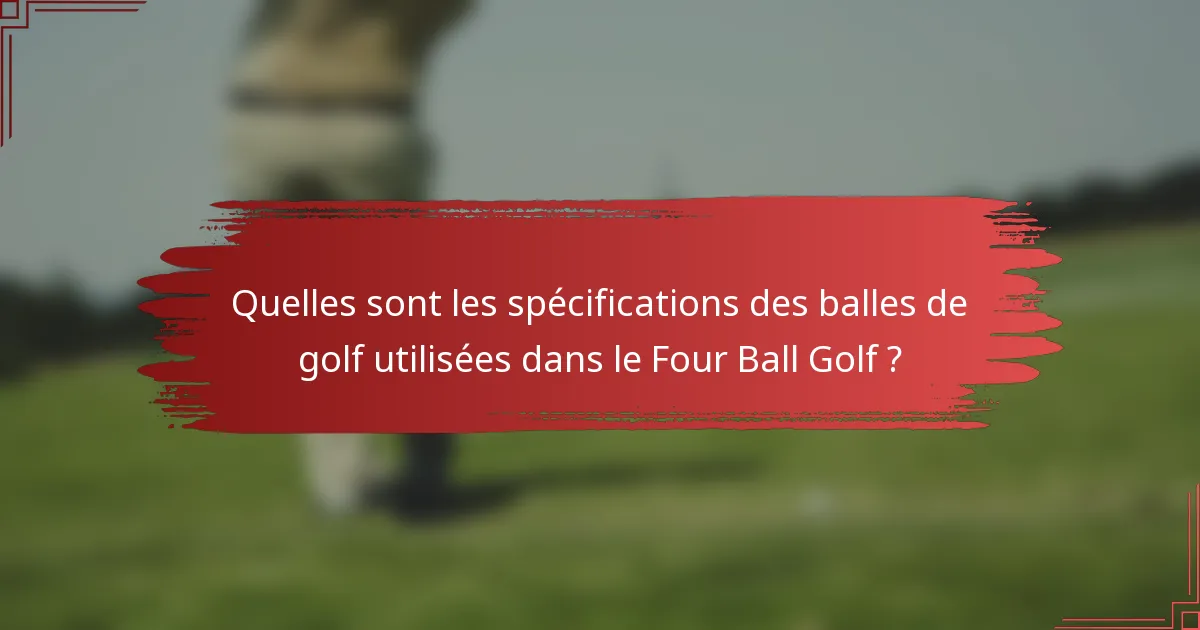 Quelles sont les spécifications des balles de golf utilisées dans le Four Ball Golf ?