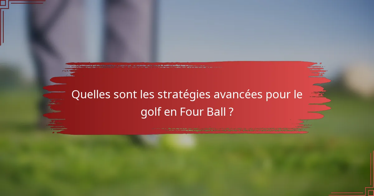 Quelles sont les stratégies avancées pour le golf en Four Ball ?