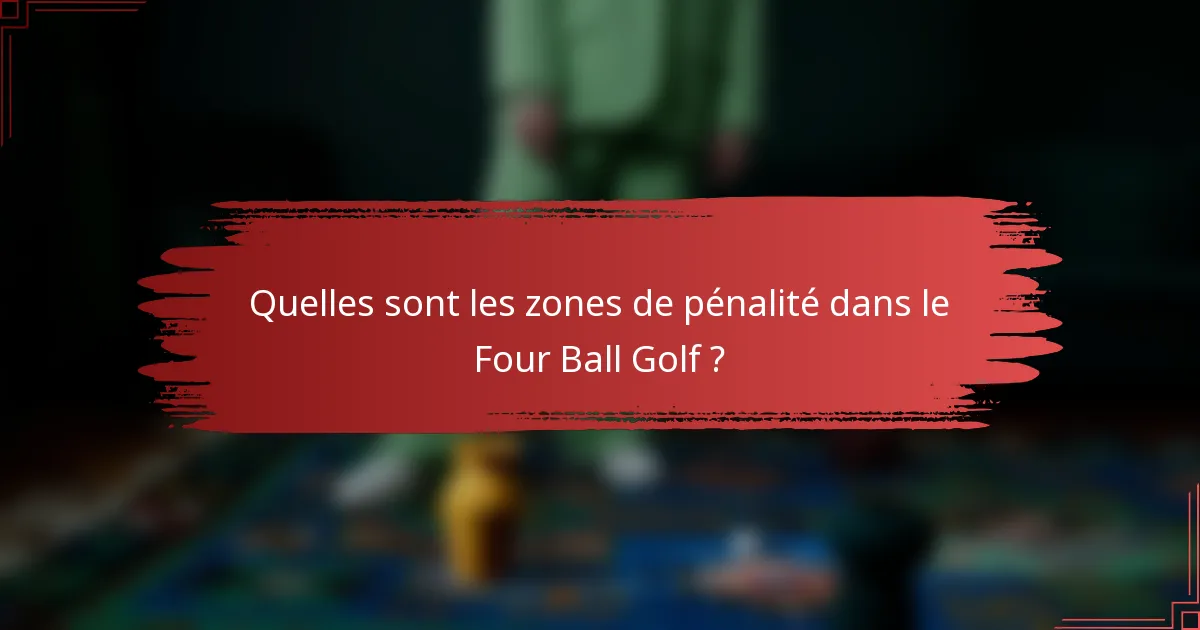Quelles sont les zones de pénalité dans le Four Ball Golf ?