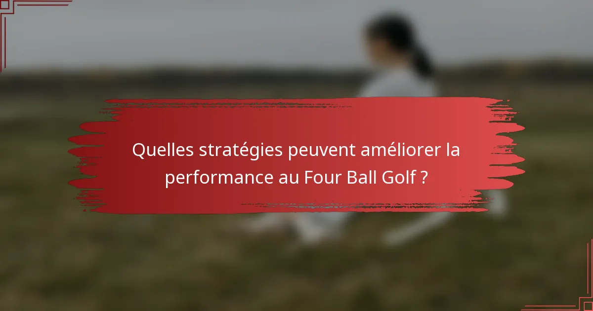 Quelles stratégies peuvent améliorer la performance au Four Ball Golf ?