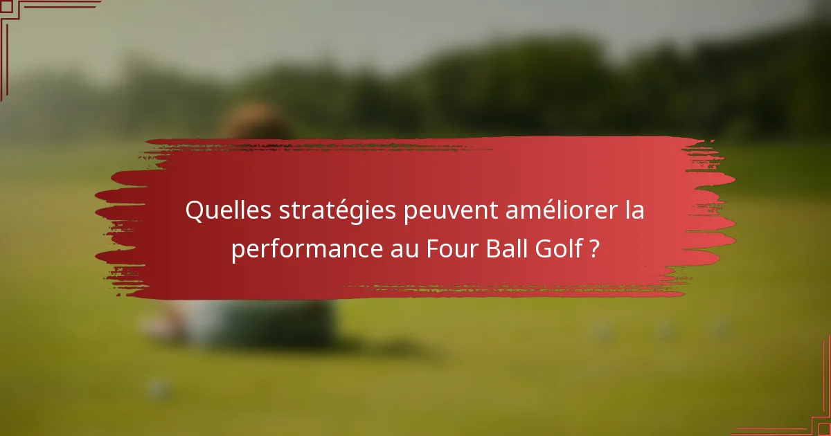Quelles stratégies peuvent améliorer la performance au Four Ball Golf ?