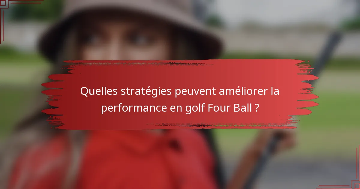 Quelles stratégies peuvent améliorer la performance en golf Four Ball ?