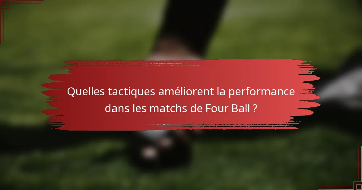Quelles tactiques améliorent la performance dans les matchs de Four Ball ?