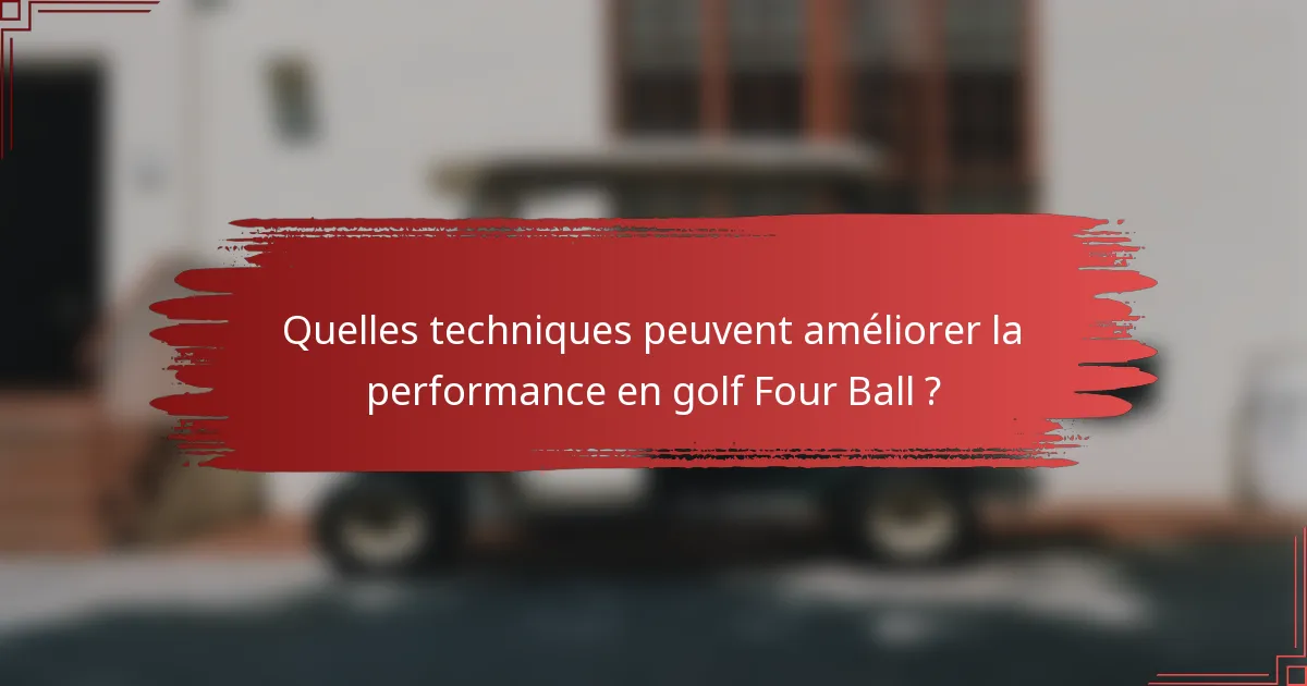Quelles techniques peuvent améliorer la performance en golf Four Ball ?