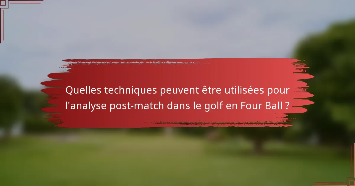 Quelles techniques peuvent être utilisées pour l'analyse post-match dans le golf en Four Ball ?