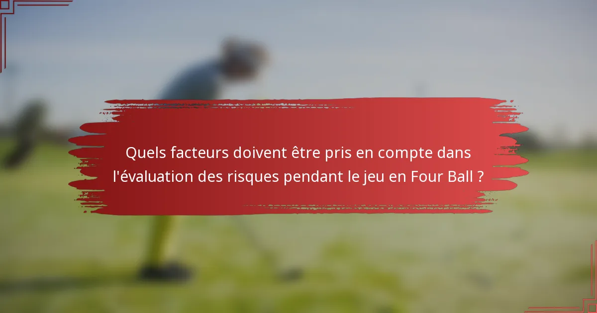 Quels facteurs doivent être pris en compte dans l'évaluation des risques pendant le jeu en Four Ball ?