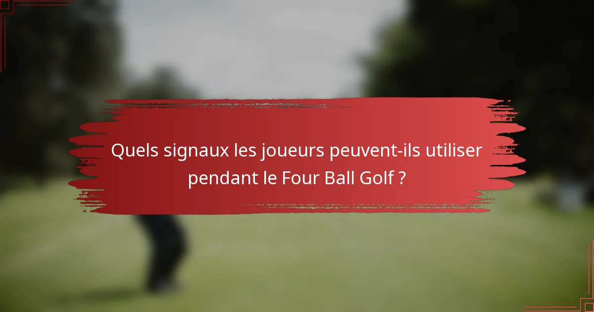 Quels signaux les joueurs peuvent-ils utiliser pendant le Four Ball Golf ?