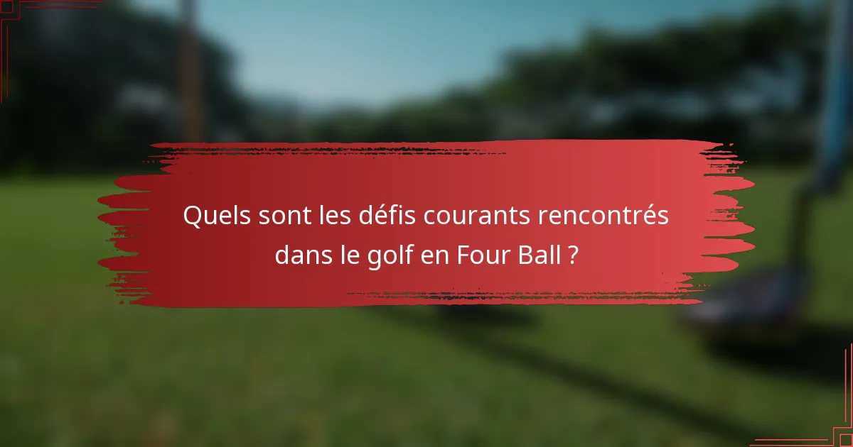 Quels sont les défis courants rencontrés dans le golf en Four Ball ?