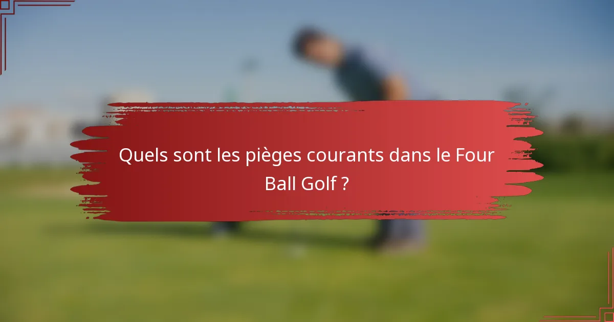 Quels sont les pièges courants dans le Four Ball Golf ?
